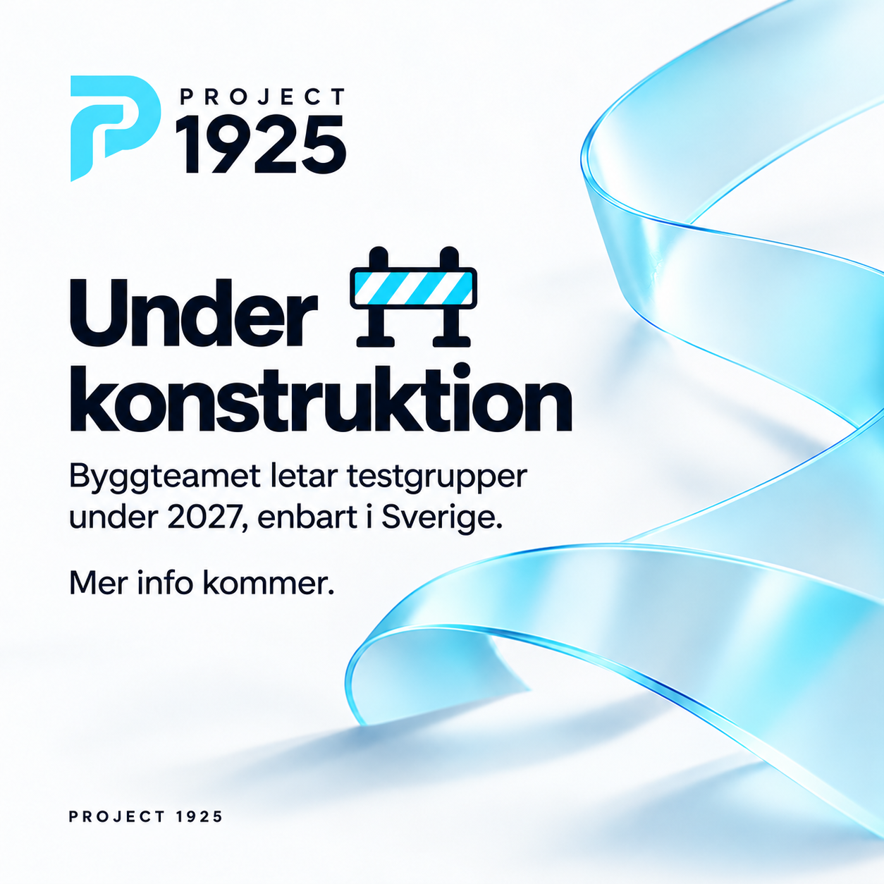 Project 1925. Under konstruktion, med en blåvit byggskylt. Byggteamet letar testgrupper under 2027, enbart i Sverige. Mer info kommer.